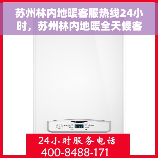 苏州林内地暖客服热线24小时,苏州林内地暖全天候客服热线,温暖连接不间断 苏州林内地暖客服热线24小时,苏州林内地暖全天候客服热线,温暖连接不间断