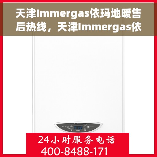 天津Immergas依玛地暖售后热线，天津Immergas依玛地暖售后服务热线，专业解决您的地暖问题