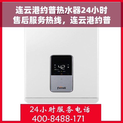 连云港约普热水器24小时售后服务热线，连云港约普热水器，全天候售后服务热线，温暖您的每一刻