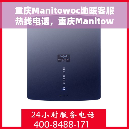 重庆Manitowoc地暖客服热线电话，重庆Manitowoc地暖客服热线电话号码公布