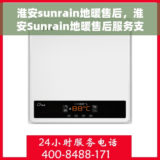 淮安sunrain地暖售后，淮安Sunrain地暖售后服务支持详解