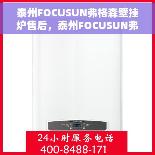泰州FOCUSUN弗格森壁挂炉售后，泰州FOCUSUN弗格森壁挂炉售后服务详解