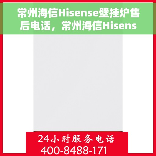 常州海信Hisense壁挂炉售后电话,常州海信Hisense壁挂炉售后服务热线及电话全解析 常州海信Hisense壁挂炉售后电话,常州海信Hisense壁挂炉售后服务热线及电话全解析