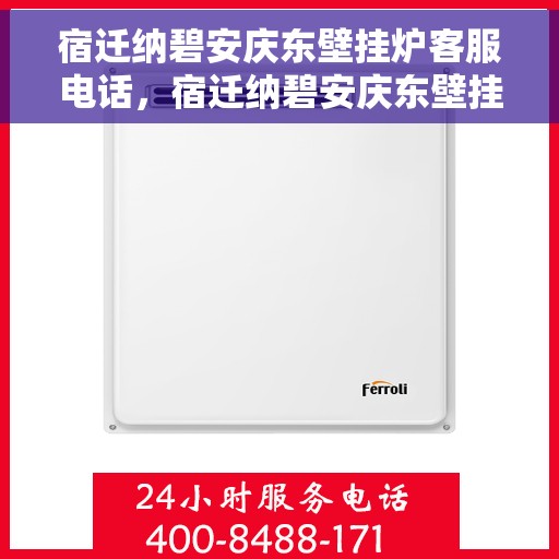 宿迁纳碧安庆东壁挂炉客服电话，宿迁纳碧安庆东壁挂炉客服热线及售后服务电话
