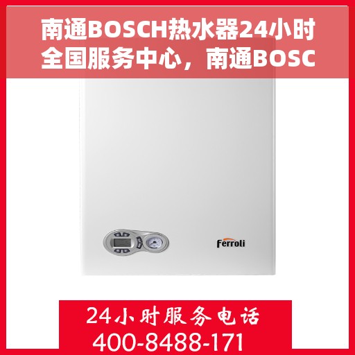南通BOSCH热水器24小时全国服务中心，南通BOSCH热水器全天候专业维修服务中心