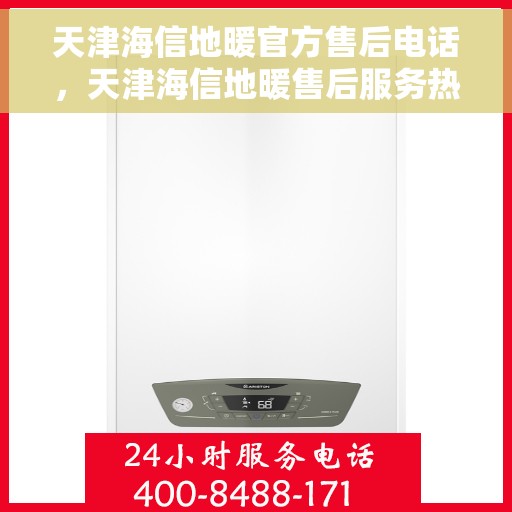 天津海信地暖官方售后电话，天津海信地暖售后服务热线公布
