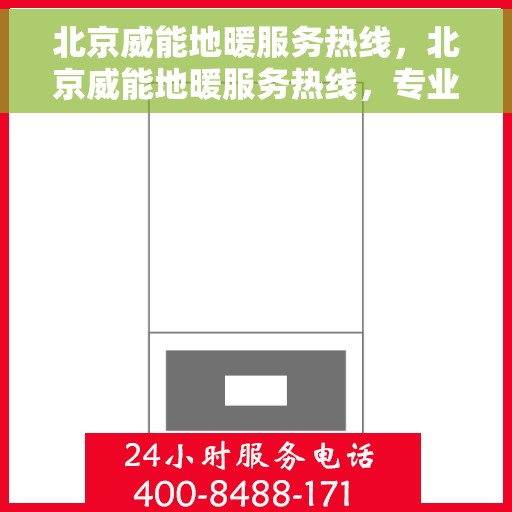 北京威能地暖服务热线，北京威能地暖服务热线，专业解决您的温暖需求