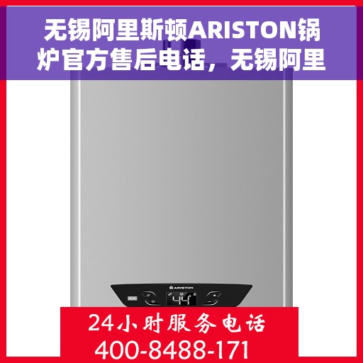 无锡阿里斯顿ARISTON锅炉官方售后电话，无锡阿里斯顿ARISTON锅炉官方售后专线及维修服务解析