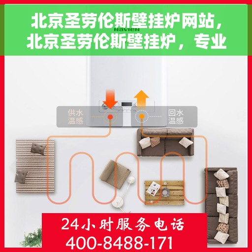 北京圣劳伦斯壁挂炉网站,北京圣劳伦斯壁挂炉,专业供暖解决方案的官方网站 北京圣劳伦斯壁挂炉网站,北京圣劳伦斯壁挂炉,专业供暖解决方案的官方网站