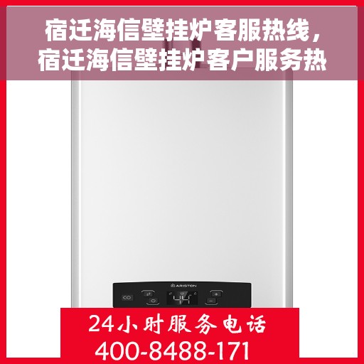 宿迁海信壁挂炉客服热线，宿迁海信壁挂炉客户服务热线全解析