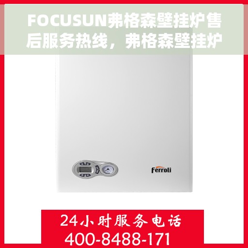 FOCUSUN弗格森壁挂炉售后服务热线，弗格森壁挂炉售后服务热线，专业团队，贴心服务