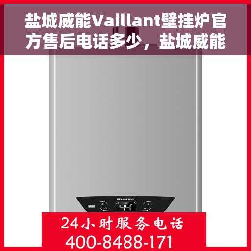 盐城威能Vaillant壁挂炉官方售后电话多少，盐城威能Vaillant壁挂炉售后电话查询与售后服务解析