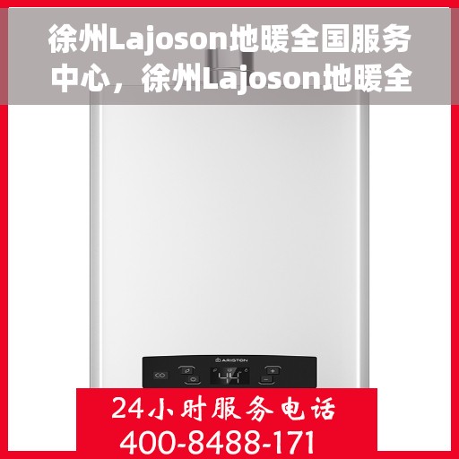 徐州Lajoson地暖全国服务中心，徐州Lajoson地暖全方位服务中心，专业品质，服务全国