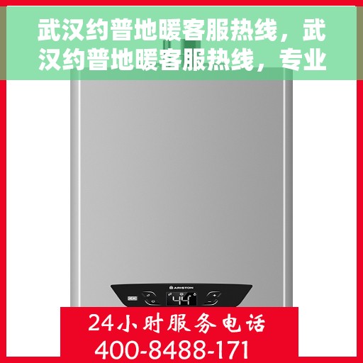 武汉约普地暖客服热线，武汉约普地暖客服热线，专业解答，温暖您的生活