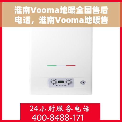 淮南Vooma地暖全国售后电话，淮南Vooma地暖售后服务热线及全国售后电话汇总