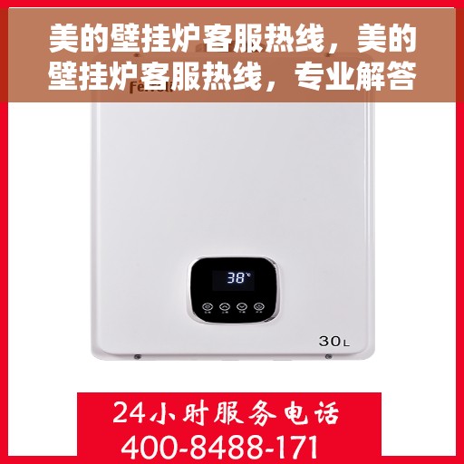美的壁挂炉客服热线，美的壁挂炉客服热线，专业解答与暖心服务，全天候守护您的温暖之家。