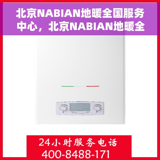 北京NABIAN地暖全国服务中心，北京NABIAN地暖全国售后服务中心，专业维修，温暖您的生活