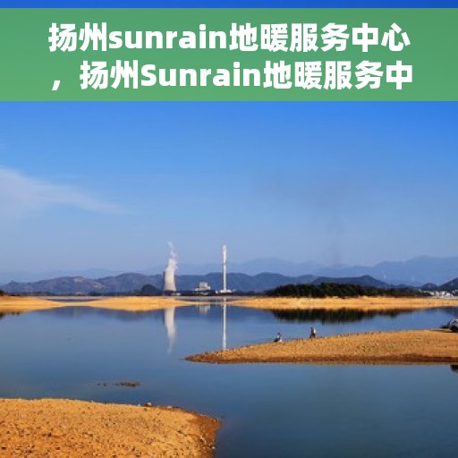 扬州sunrain地暖服务中心,扬州Sunrain地暖服务中心,专业温暖您的家园 扬州sunrain地暖服务中心,扬州Sunrain地暖服务中心,专业温暖您的家园