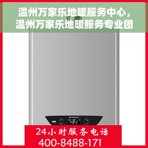 温州万家乐地暖服务中心,温州万家乐地暖服务专业团队,温暖您的生活之选 温州万家乐地暖服务中心,温州万家乐地暖服务专业团队,温暖您的生活之选