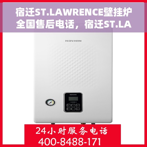 宿迁ST.LAWRENCE壁挂炉全国售后电话，宿迁ST.LAWRENCE壁挂炉全国售后服务热线及电话支持指南