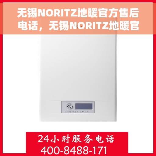 无锡NORITZ地暖官方售后电话，无锡NORITZ地暖官方售后电话，专业维修，贴心服务保障您的地暖运行无忧！