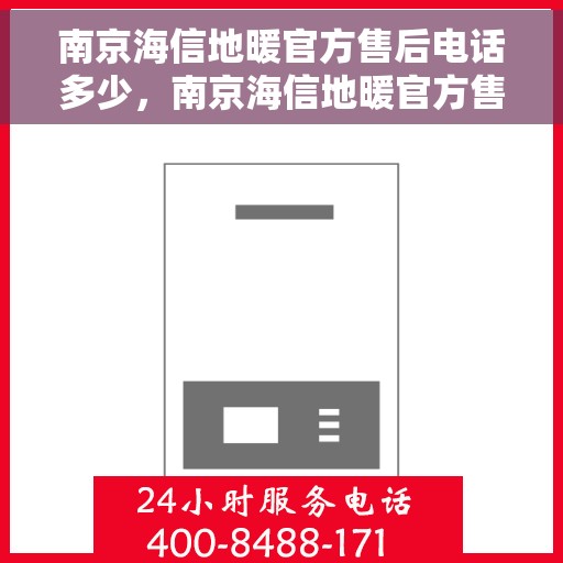 南京海信地暖官方售后电话多少，南京海信地暖官方售后联系电话揭秘