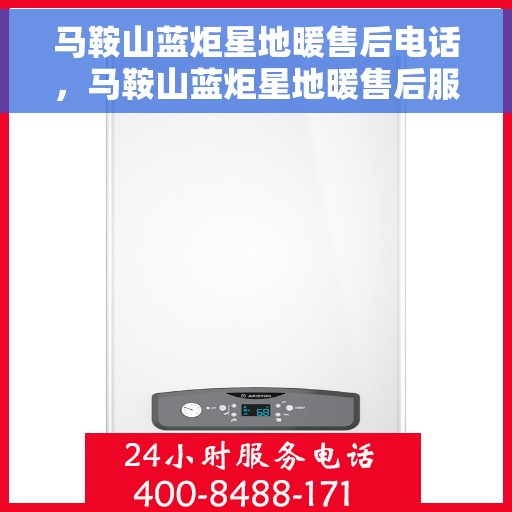 马鞍山蓝炬星地暖售后电话，马鞍山蓝炬星地暖售后服务热线及电话全攻略