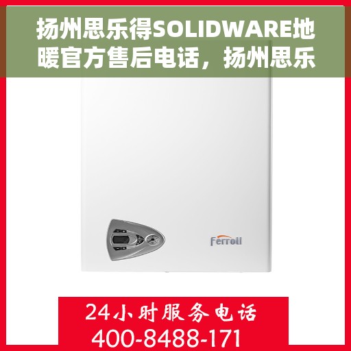 扬州思乐得SOLIDWARE地暖官方售后电话，扬州思乐得SOLIDWARE地暖专业售后电话，一站式服务，温暖您的生活