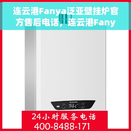 连云港Fanya泛亚壁挂炉官方售后电话，连云港Fanya泛亚壁挂炉售后服务中心联系电话