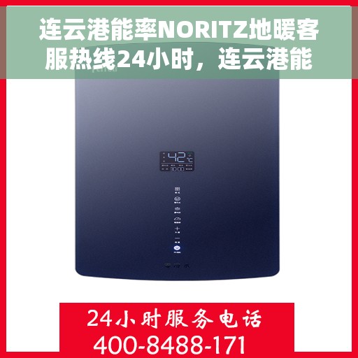 连云港能率NORITZ地暖客服热线24小时,连云港能率NORITZ地暖全天候客服热线支持 连云港能率NORITZ地暖客服热线24小时,连云港能率NORITZ地暖全天候客服热线支持