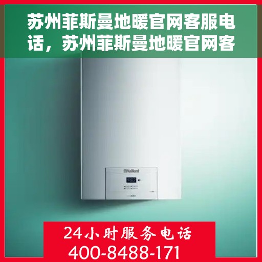 苏州菲斯曼地暖官网客服电话，苏州菲斯曼地暖官网客服热线及咨询电话号码