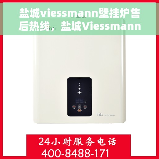 盐城viessmann壁挂炉售后热线，盐城Viessmann壁挂炉售后服务热线，专业维修，贴心关怀