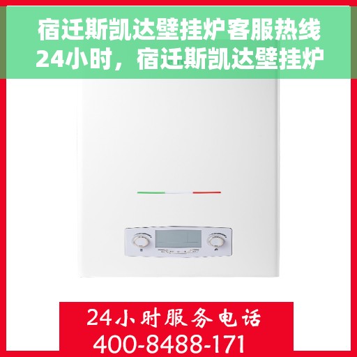 宿迁斯凯达壁挂炉客服热线24小时,宿迁斯凯达壁挂炉全天候客服热线,暖心服务不打烊 宿迁斯凯达壁挂炉客服热线24小时,宿迁斯凯达壁挂炉全天候客服热线,暖心服务不打烊