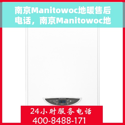 南京Manitowoc地暖售后电话，南京Manitowoc地暖售后服务热线及电话大全