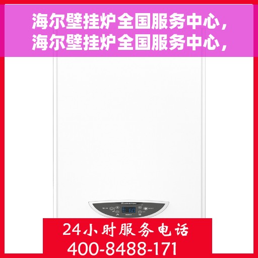 海尔壁挂炉全国服务中心，海尔壁挂炉全国服务中心，专业维修与贴心服务一体化