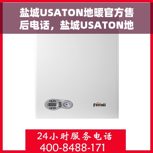 盐城USATON地暖官方售后电话，盐城USATON地暖官方售后热线电话