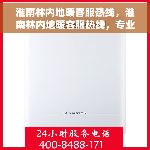 淮南林内地暖客服热线，淮南林内地暖客服热线，专业解答，贴心服务