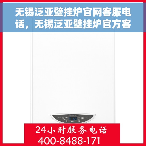 无锡泛亚壁挂炉官网客服电话，无锡泛亚壁挂炉官方客服热线及售后维修服务指南