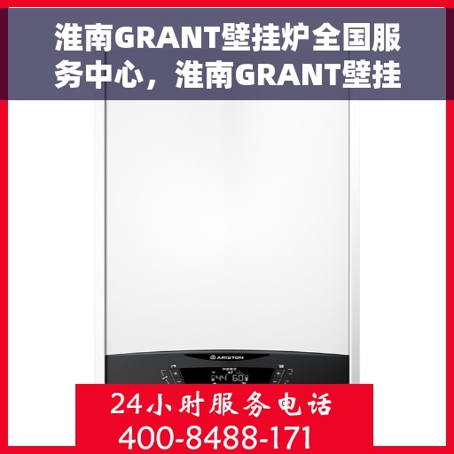 淮南GRANT壁挂炉全国服务中心，淮南GRANT壁挂炉全国服务中心，专业维修与优质服务并行