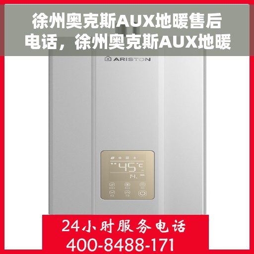 徐州奥克斯AUX地暖售后电话,徐州奥克斯AUX地暖售后服务热线及电话全攻略 徐州奥克斯AUX地暖售后电话,徐州奥克斯AUX地暖售后服务热线及电话全攻略