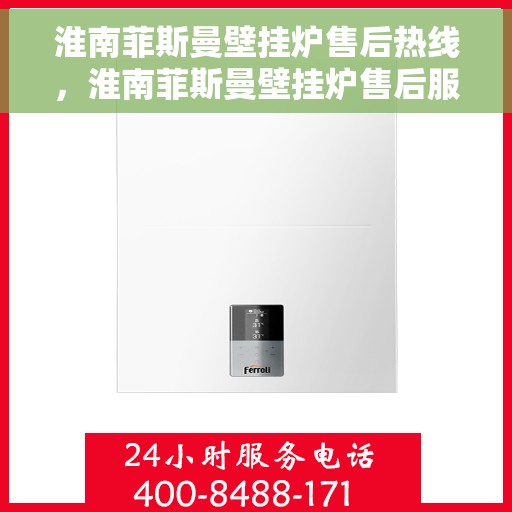 淮南菲斯曼壁挂炉售后热线，淮南菲斯曼壁挂炉售后服务热线，专业解决您的壁挂炉问题