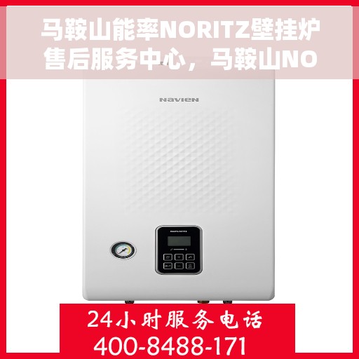 马鞍山能率NORITZ壁挂炉售后服务中心，马鞍山NORITZ壁挂炉售后服务中心，专业维修与优质服务