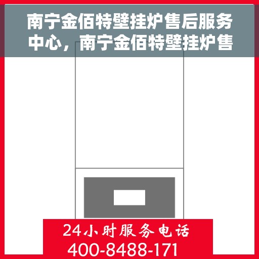 南宁金佰特壁挂炉售后服务中心,南宁金佰特壁挂炉售后服务中心,专业维修与贴心服务 南宁金佰特壁挂炉售后服务中心,南宁金佰特壁挂炉售后服务中心,专业维修与贴心服务