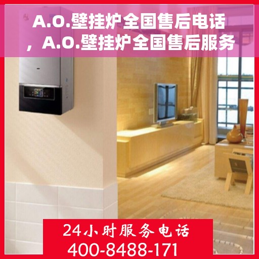 A.O.壁挂炉全国售后电话，A.O.壁挂炉全国售后服务热线电话公布