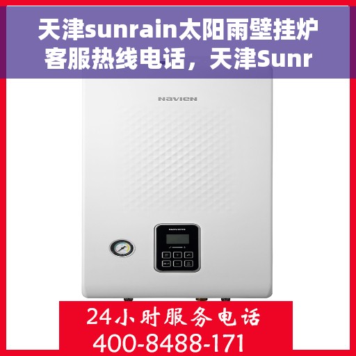 天津sunrain太阳雨壁挂炉客服热线电话,天津Sunrain太阳雨壁挂炉客服热线电话详解及售后服务指南 天津sunrain太阳雨壁挂炉客服热线电话,天津Sunrain太阳雨壁挂炉客服热线电话详解及售后服务指南