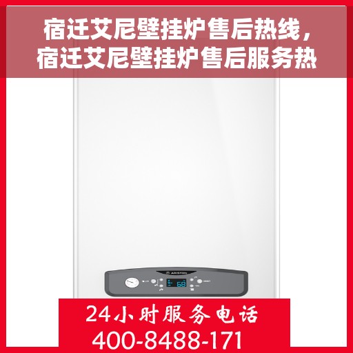 宿迁艾尼壁挂炉售后热线，宿迁艾尼壁挂炉售后服务热线，专业解决您的壁挂炉问题