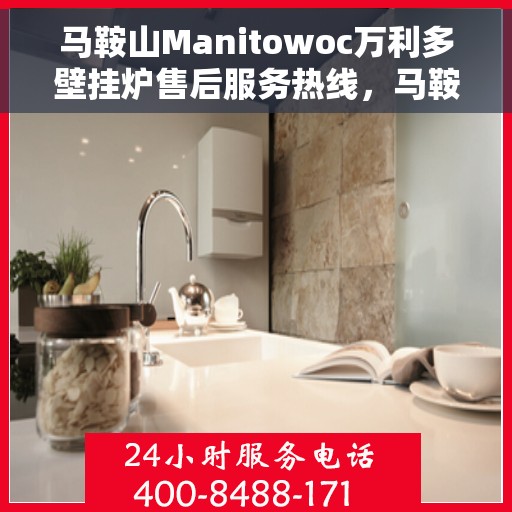 马鞍山Manitowoc万利多壁挂炉售后服务热线，马鞍山Manitowoc万利多壁挂炉售后维修服务热线解析