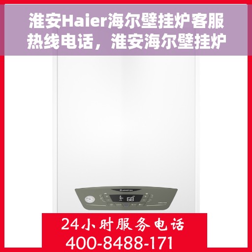 淮安Haier海尔壁挂炉客服热线电话，淮安海尔壁挂炉客服热线电话详解