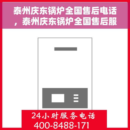 泰州庆东锅炉全国售后电话，泰州庆东锅炉全国售后服务热线电话公布
