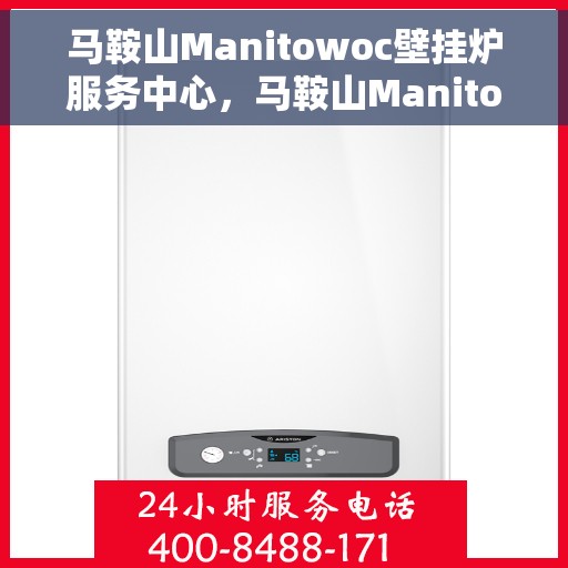 马鞍山Manitowoc壁挂炉服务中心,马鞍山Manitowoc壁挂炉专业服务中心 马鞍山Manitowoc壁挂炉服务中心,马鞍山Manitowoc壁挂炉专业服务中心